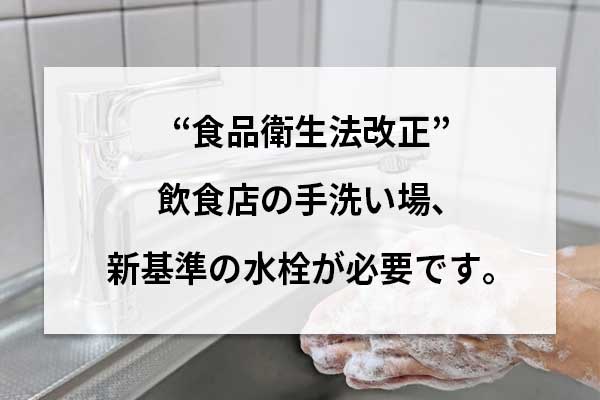 店舗】飲食店の手洗い場、新基準の水栓が必要です。 | kanai